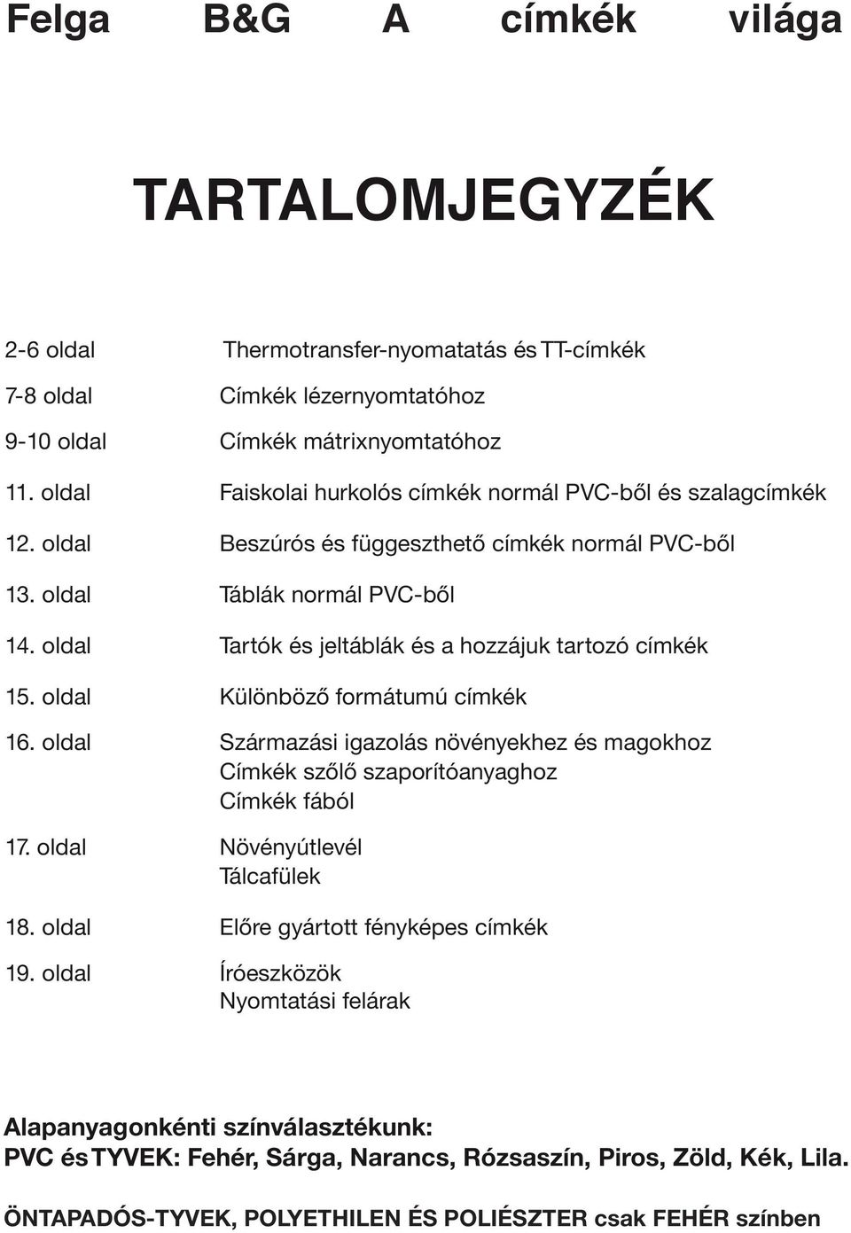oldal Tartók és jeltáblák és a hozzájuk tartozó címkék 15. oldal Különböző formátumú címkék 16. oldal Származási igazolás növényekhez és magokhoz Címkék szőlő szaporítóanyaghoz Címkék fából 17.