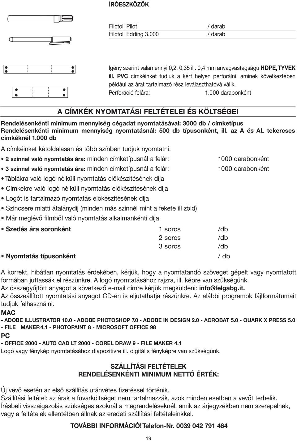 000 darabonként A CÍMKÉK I FELTÉTELEI ÉS KÖLTSÉGEI Rendelésenkénti minimum mennyiség cégadat nyomtatásával: 3000 db / címketípus Rendelésenkénti minimum mennyiség nyomtatásnál: 500 db típusonként,