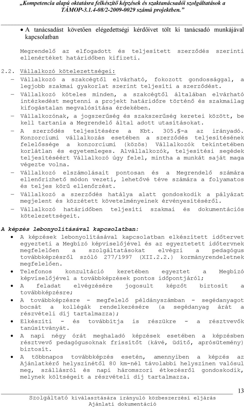 Vállalkozó köteles minden, a szakcégtől általában elvárható intézkedést megtenni a projekt határidőre történő és szakmailag kifogástalan megvalósítása érdekében.