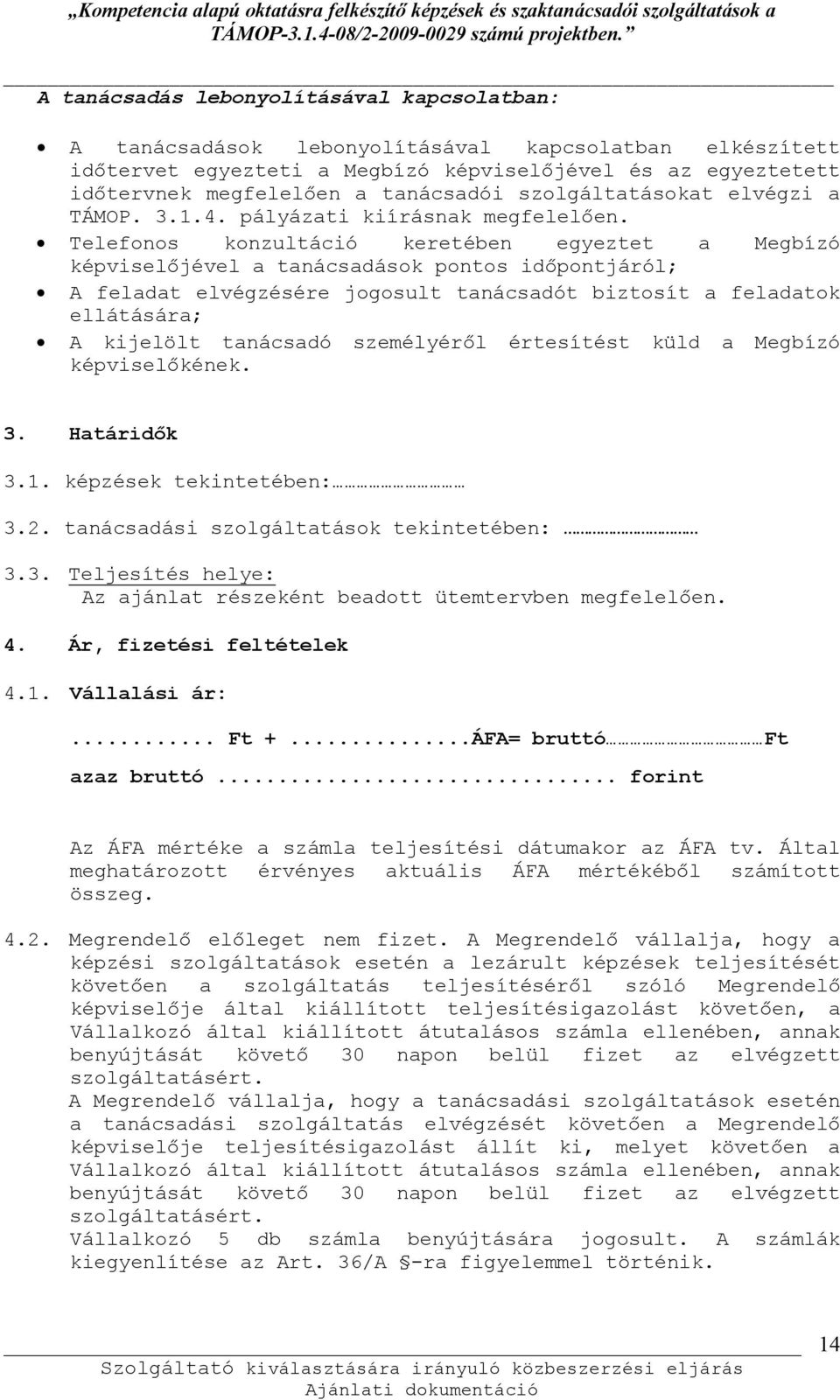 Telefonos konzultáció keretében egyeztet a Megbízó képviselőjével a tanácsadások pontos időpontjáról; A feladat elvégzésére jogosult tanácsadót biztosít a feladatok ellátására; A kijelölt tanácsadó