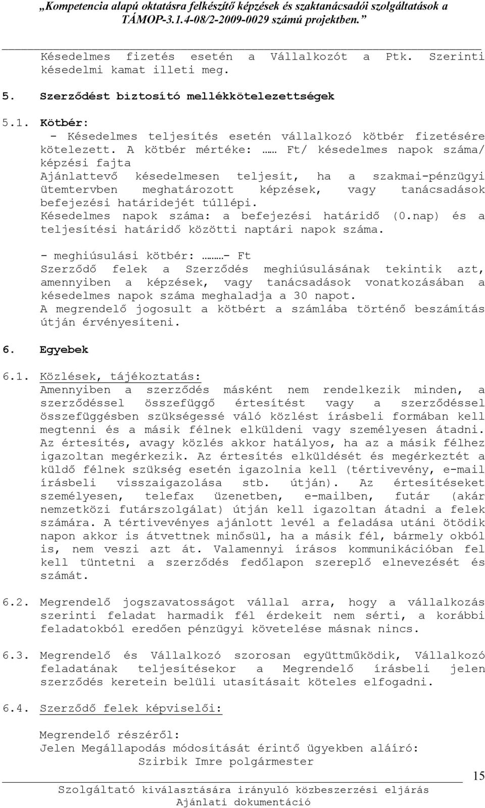 A kötbér mértéke: Ft/ késedelmes napok száma/ képzési fajta Ajánlattevő késedelmesen teljesít, ha a szakmai-pénzügyi ütemtervben meghatározott képzések, vagy tanácsadások befejezési határidejét