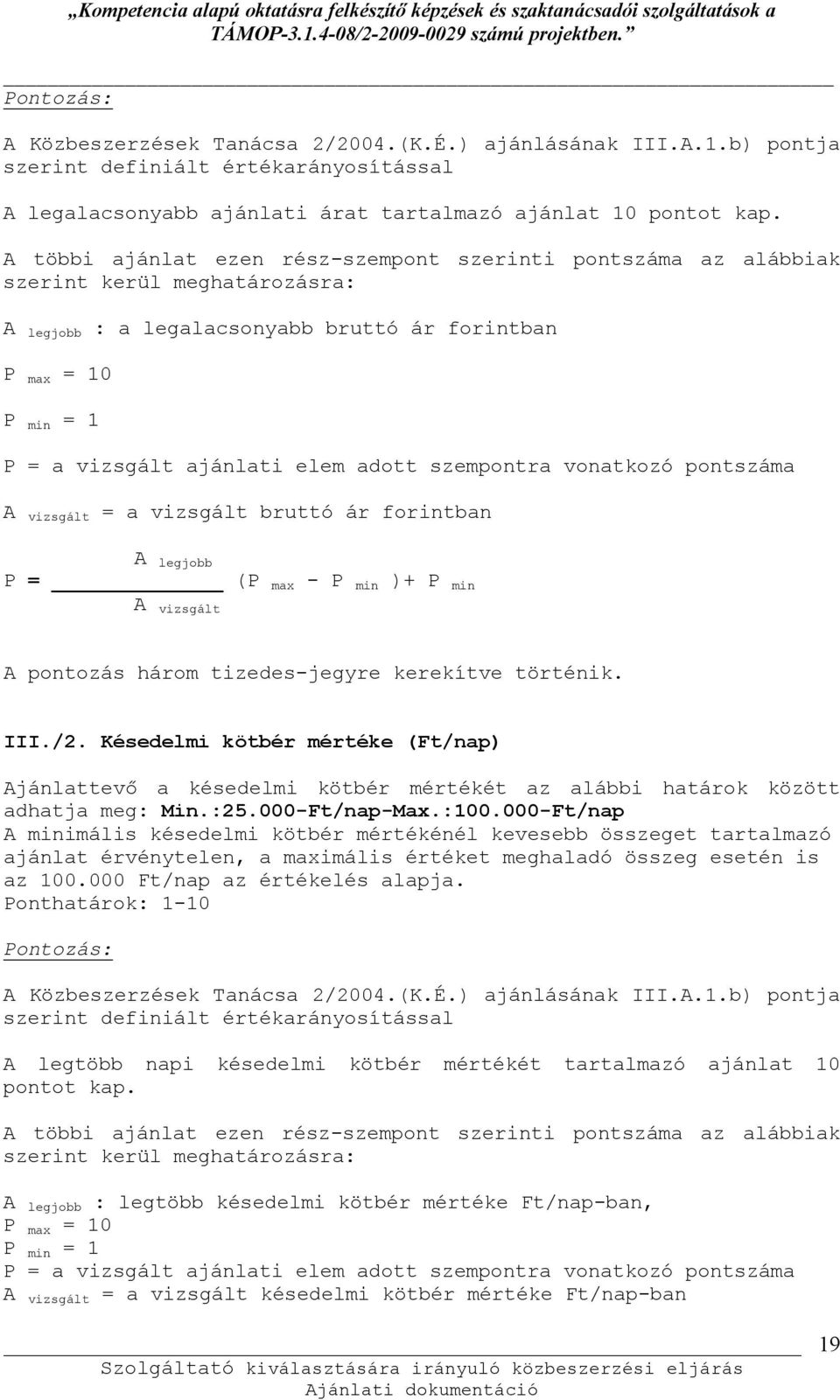 adott szempontra vonatkozó pontszáma A vizsgált = a vizsgált bruttó ár forintban A legjobb P = (P max - P min )+ P min A vizsgált A pontozás három tizedes-jegyre kerekítve történik. III./2.