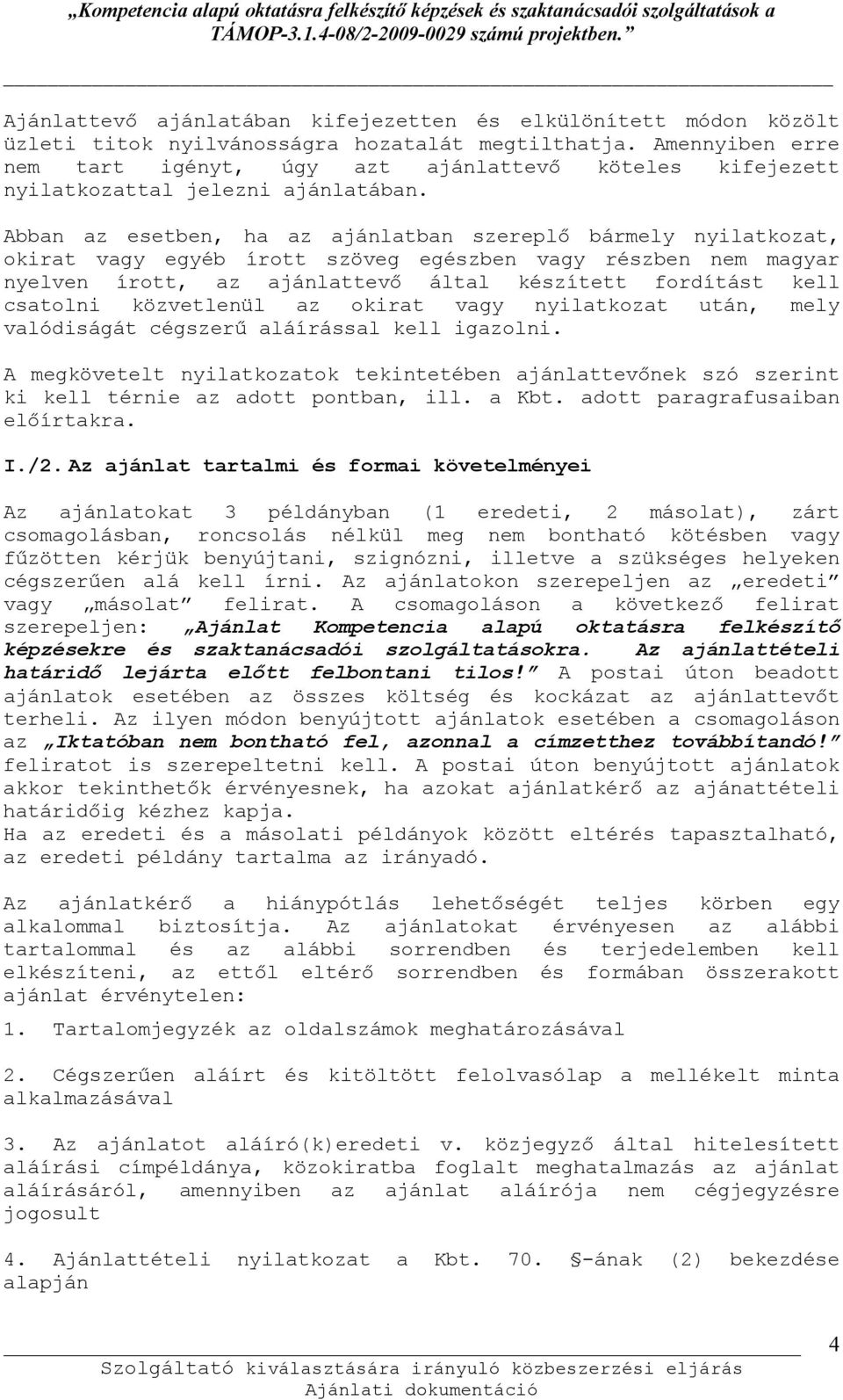 Abban az esetben, ha az ajánlatban szereplő bármely nyilatkozat, okirat vagy egyéb írott szöveg egészben vagy részben nem magyar nyelven írott, az ajánlattevő által készített fordítást kell csatolni