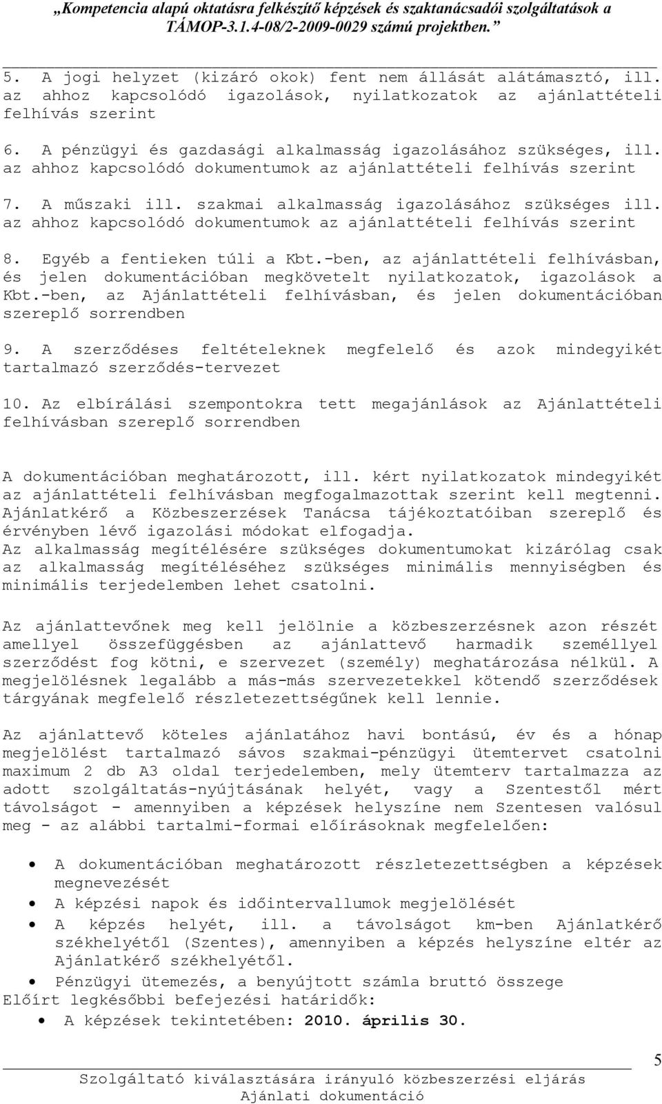 az ahhoz kapcsolódó dokumentumok az ajánlattételi felhívás szerint 8. Egyéb a fentieken túli a Kbt.