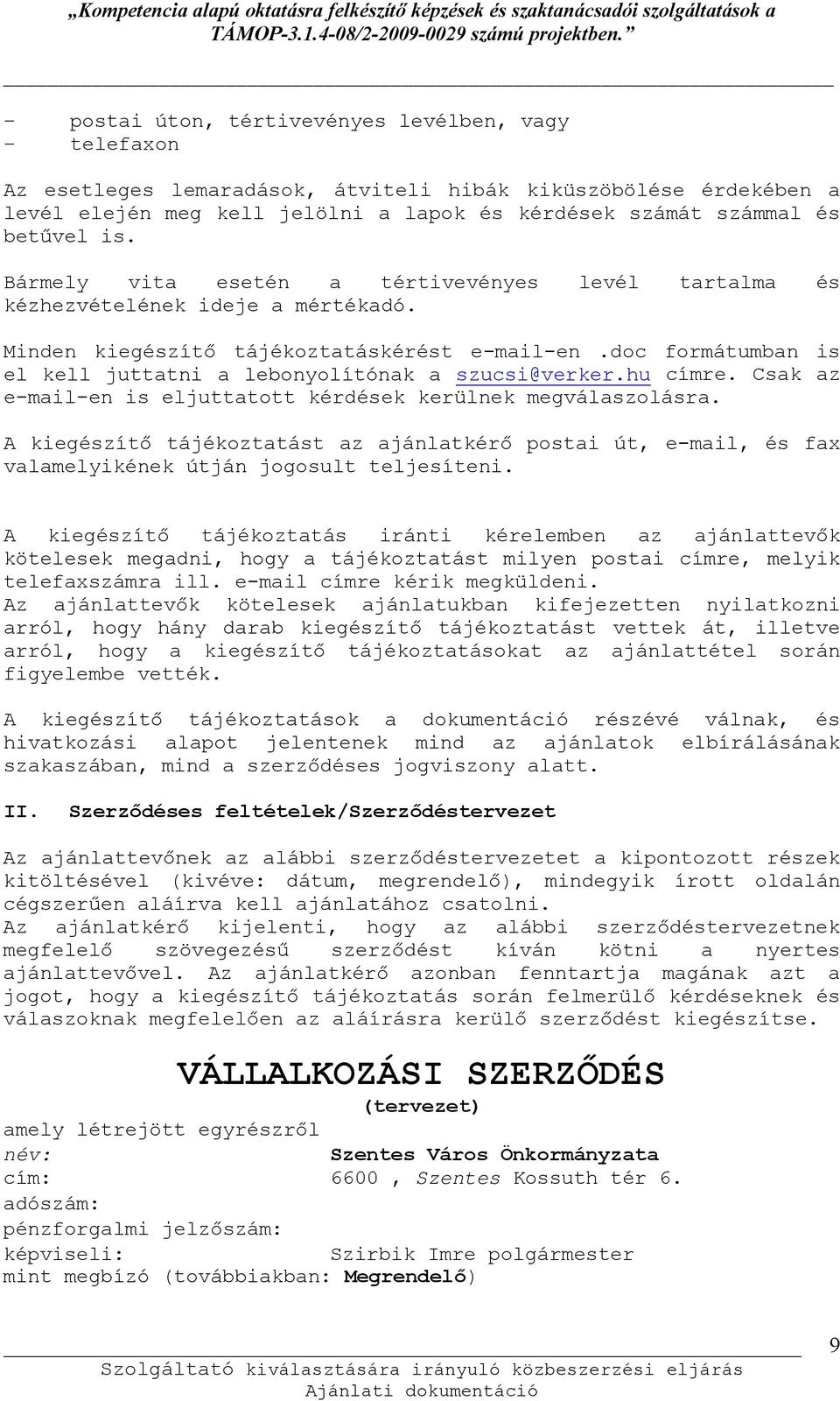 doc formátumban is el kell juttatni a lebonyolítónak a szucsi@verker.hu címre. Csak az e-mail-en is eljuttatott kérdések kerülnek megválaszolásra.