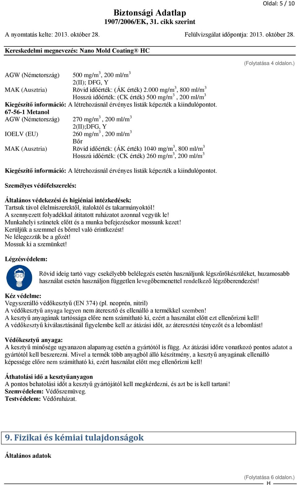 67-56-1 Metanol AGW (Németország) 270 mg/m 3, 200 ml/m 3 2(II);DFG, Y IOELV (EU) 260 mg/m 3, 200 ml/m 3 Bőr MAK (Ausztria) Rövid időérték: (ÁK érték) 1040 mg/m 3, 800 ml/m 3 osszú időérték: (CK
