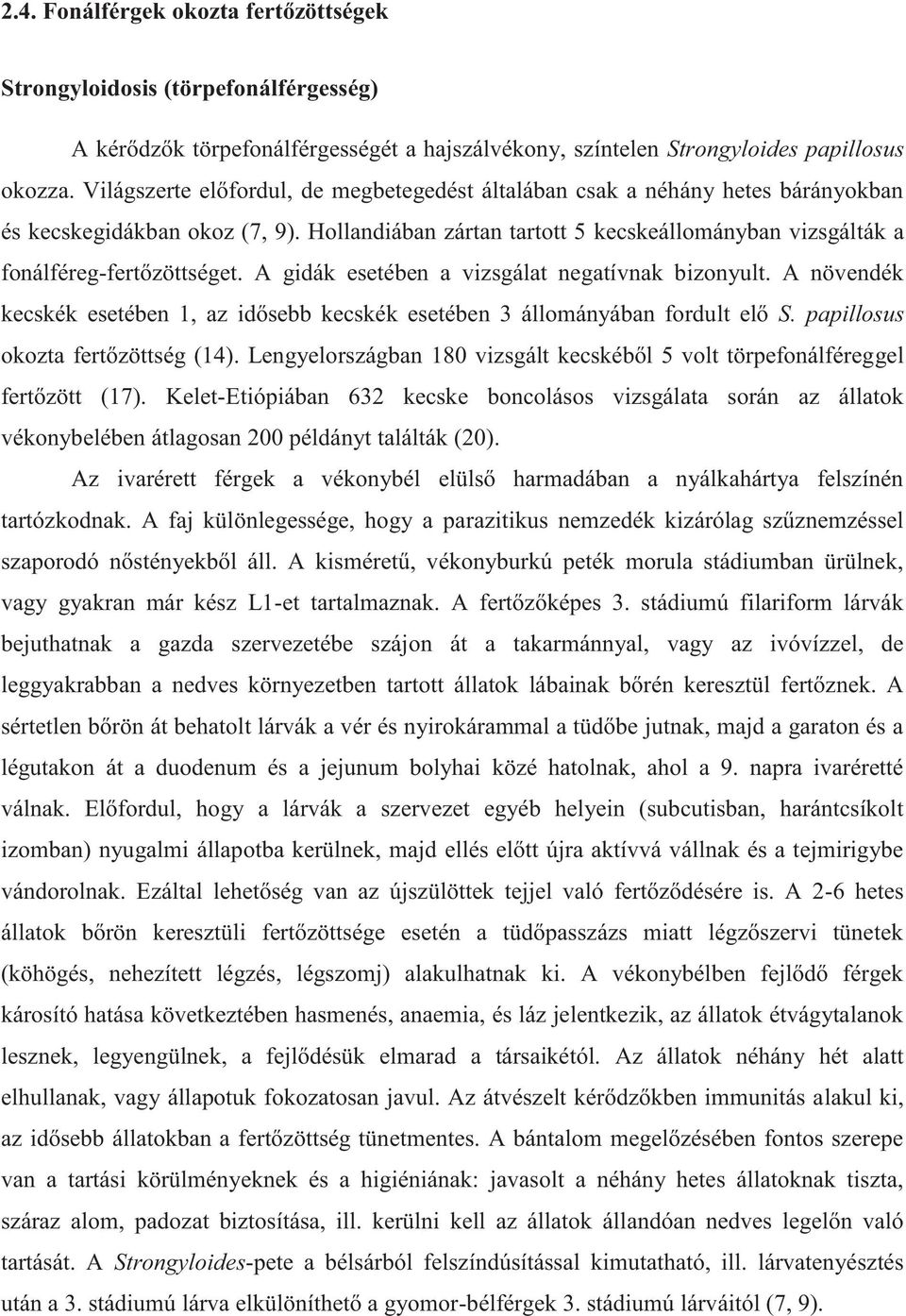 A gidák esetében a vizsgálat negatívnak bizonyult. A növendék kecskék esetében 1, az idősebb kecskék esetében 3 állományában fordult elő S. papillosus okozta fertőzöttség (14).