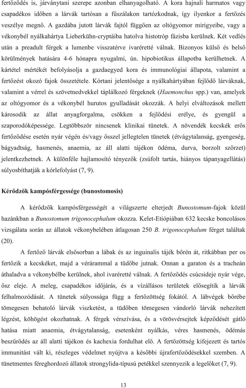Két vedlés után a preadult férgek a lumenbe visszatérve ivaréretté válnak. Bizonyos külső és belső körülmények hatására 4-6 hónapra nyugalmi, ún. hipobiotikus állapotba kerülhetnek.