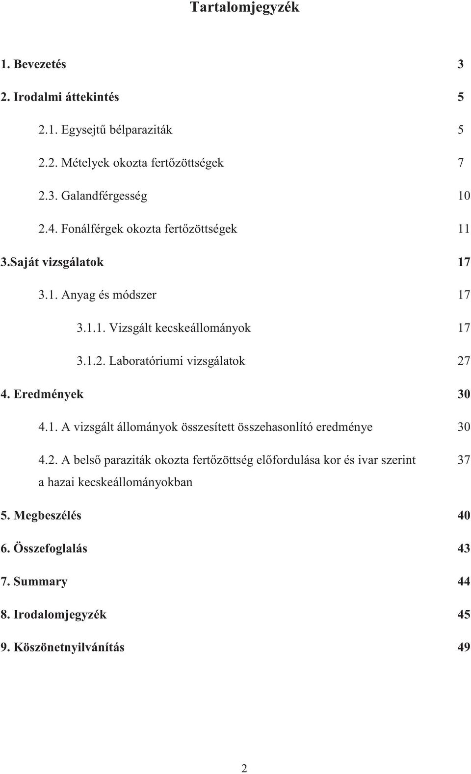 Laboratóriumi vizsgálatok 27 4. Eredmények 30 4.1. A vizsgált állományok összesített összehasonlító eredménye 30 4.2. A belső paraziták okozta fertőzöttség előfordulása kor és ivar szerint 37 a hazai kecskeállományokban 5.