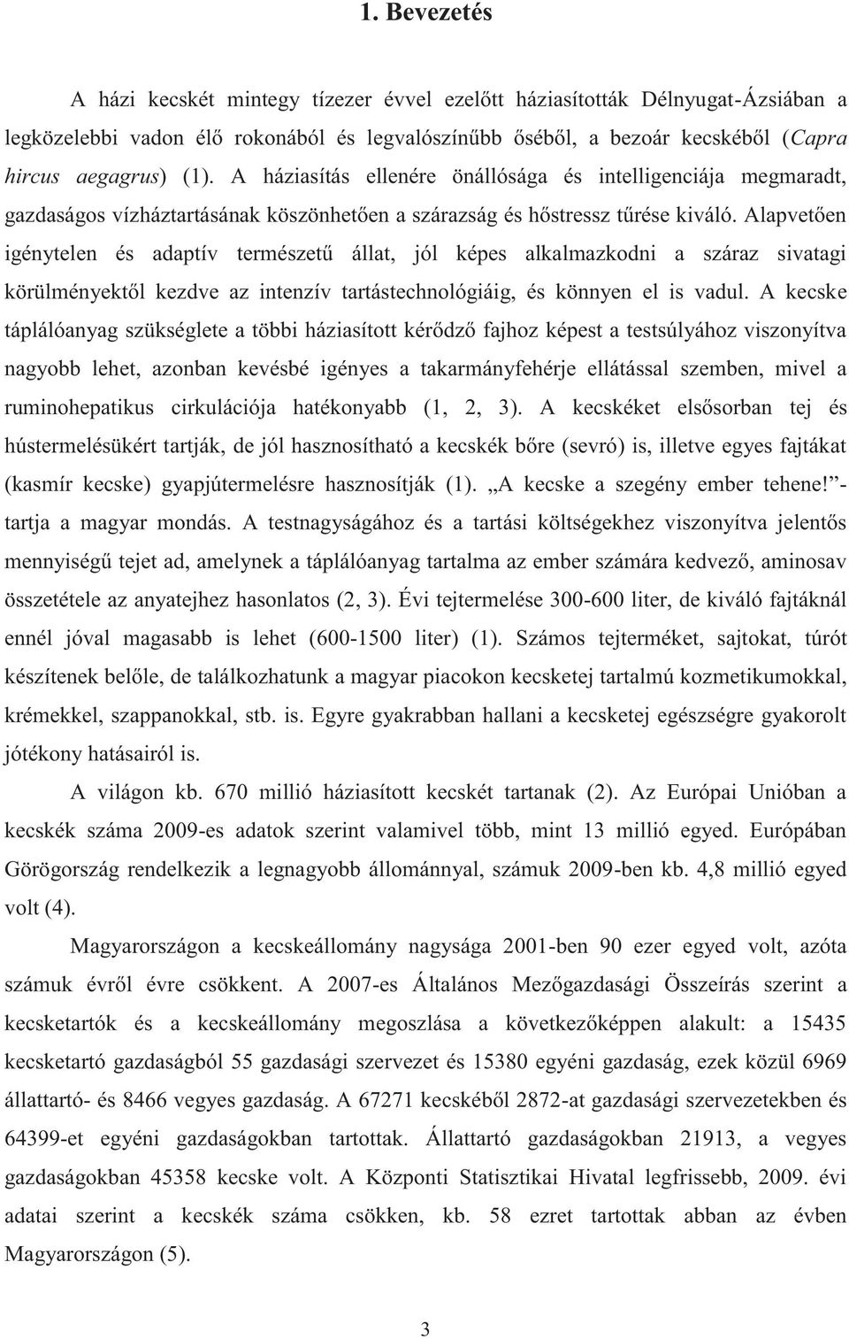 Alapvetően igénytelen és adaptív természetű állat, jól képes alkalmazkodni a száraz sivatagi körülményektől kezdve az intenzív tartástechnológiáig, és könnyen el is vadul.