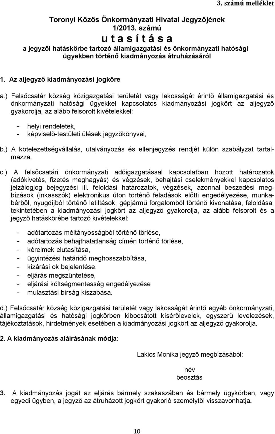 ) Felsőcsatár község közigazgatási területét vagy lakosságát érintő államigazgatási és önkormányzati hatósági ügyekkel kapcsolatos kiadmányozási jogkört az aljegyző gyakorolja, az alább felsorolt