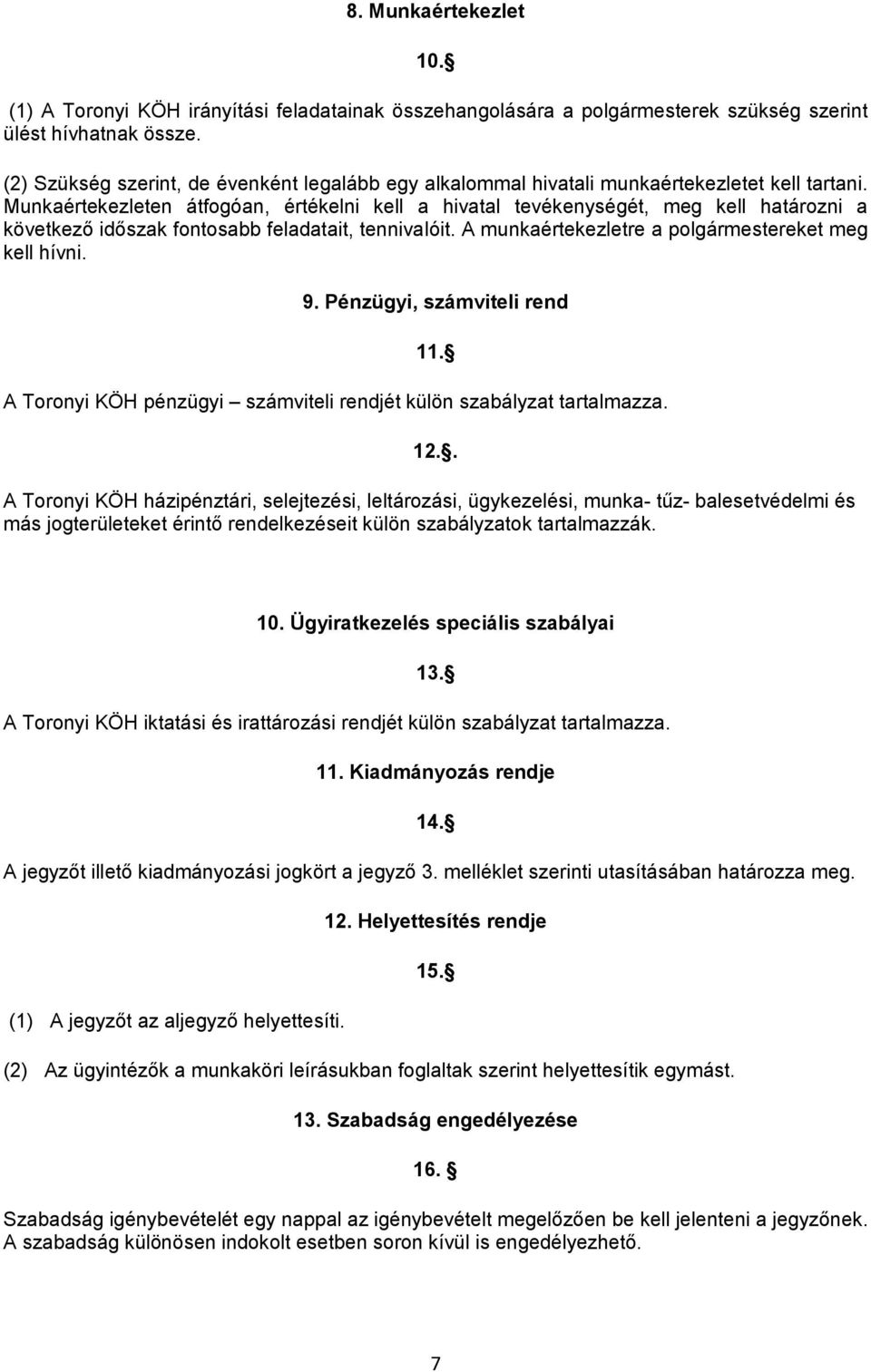 Munkaértekezleten átfogóan, értékelni kell a hivatal tevékenységét, meg kell határozni a következő időszak fontosabb feladatait, tennivalóit. A munkaértekezletre a polgármestereket meg kell hívni. 9.