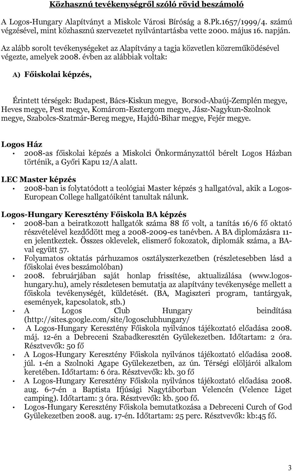 évben az alábbiak voltak: A) Főiskolai képzés, Érintett térségek: Budapest, Bács-Kiskun megye, Borsod-Abaúj-Zemplén megye, Heves megye, Pest megye, Komárom-Esztergom megye, Jász-Nagykun-Szolnok