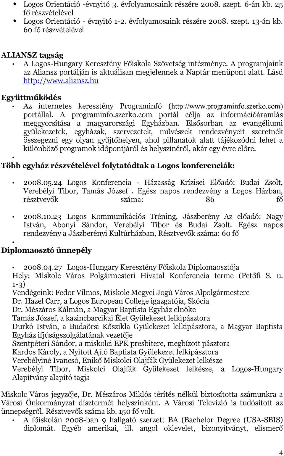 aliansz.hu Együttműködés Az internetes keresztény Programinfó (http://www.programinfo.szerko.com) portállal. A programinfo.szerko.com portál célja az információáramlás meggyorsítása a magyarországi Egyházban.