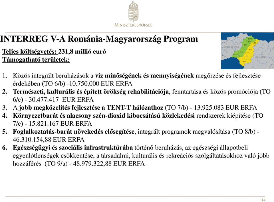 Természeti, kulturális és épített örökség rehabilitációja, fenntartása és közös promóciója (TO 6/c) - 30.477.417 EUR ERFA 3. A jobb megközelítés fejlesztése a TENT-T hálózathoz (TO 7/b) - 13.925.