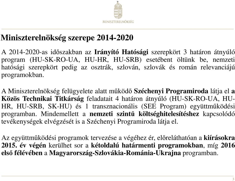 A Miniszterelnökség felügyelete alatt működő Széchenyi Programiroda látja el a Közös Technikai Titkárság feladatait 4 határon átnyúló (HU-SK-RO-UA, HU- HR, HU-SRB, SK-HU) és 1 transznacionális (SEE