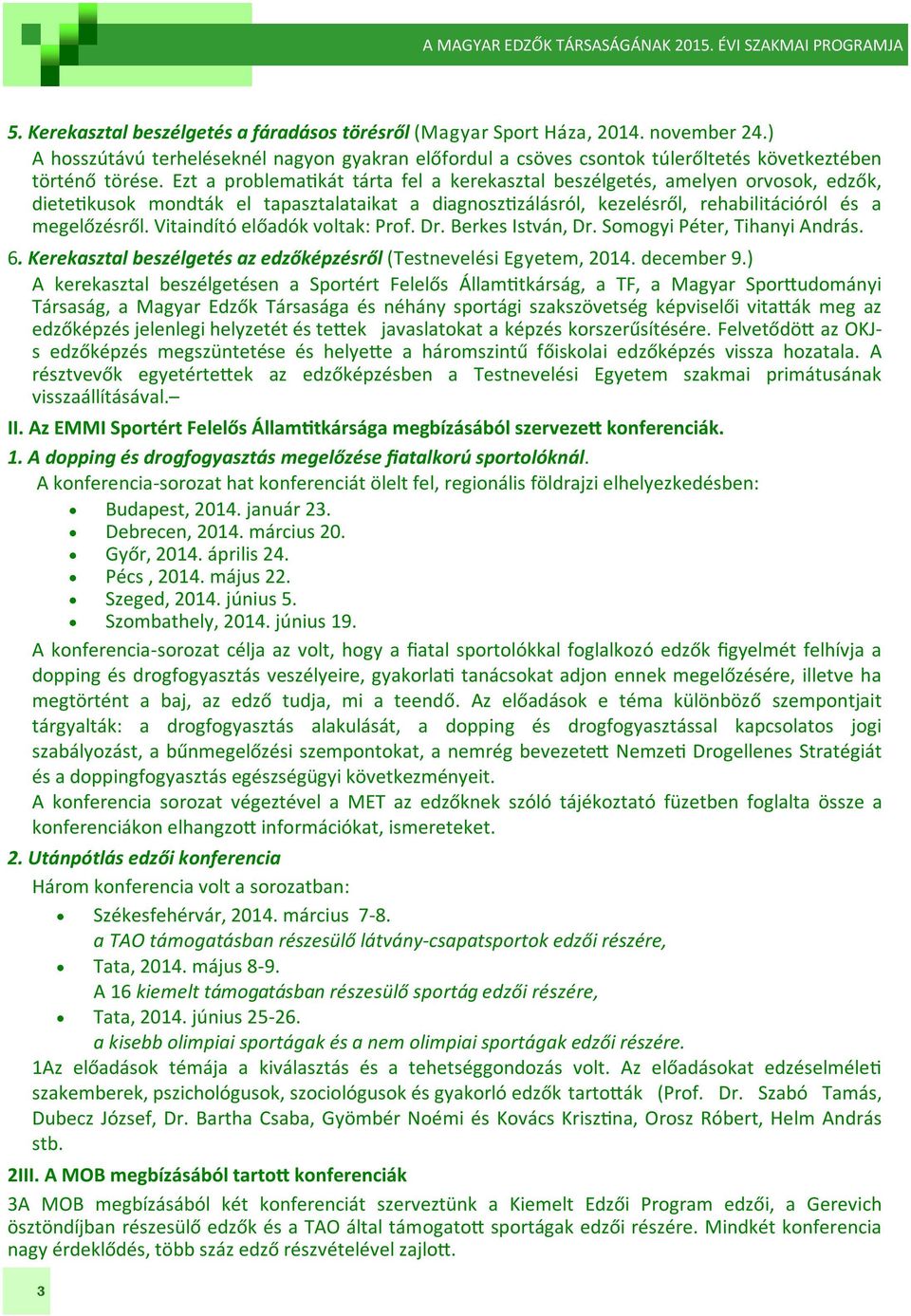 Vitaindító előadók voltak: Prof. Dr. Berkes István, Dr. Somogyi Péter, Tihanyi András. 6. Kerekasztal beszélgetés az edzőképzésről (Testnevelési Egyetem, 2014. december 9.