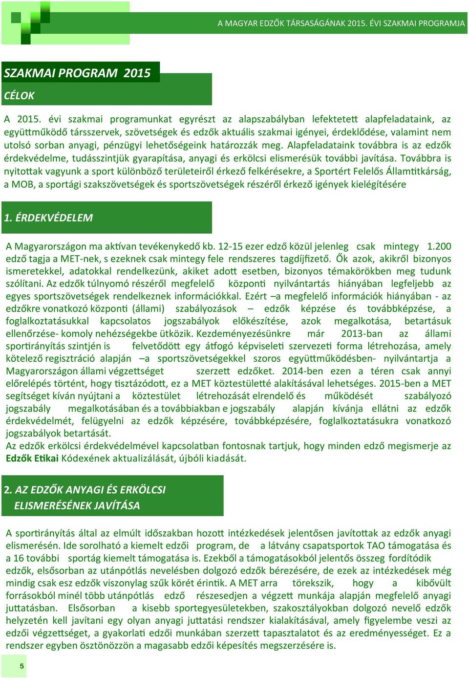 anyagi, pénzügyi lehetőségeink határozzák meg. Alapfeladataink továbbra is az edzők érdekvédelme, tudásszintjük gyarapítása, anyagi és erkölcsi elismerésük további javítása.