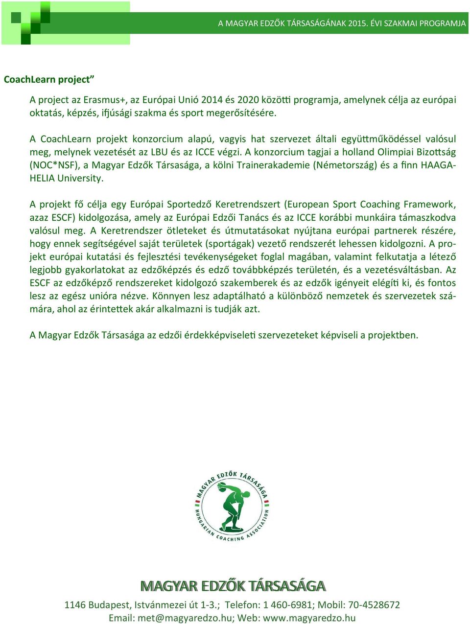 A konzorcium tagjai a holland Olimpiai Bizo ság (NOC*NSF), a Magyar Edzők Társasága, a kölni Trainerakademie (Németország) és a finn HAAGA- HELIA University.
