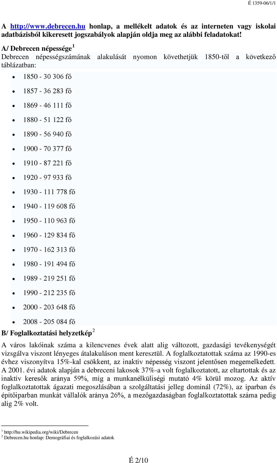 377 fő 1910-87 221 fő 1920-97 933 fő 1930-111 778 fő 1940-119 608 fő 1950-110 963 fő 1960-129 834 fő 1970-162 313 fő 1980-191 494 fő 1989-219 251 fő 1990-212 235 fő 2000-203 648 fő 2008-205 084 fő B/