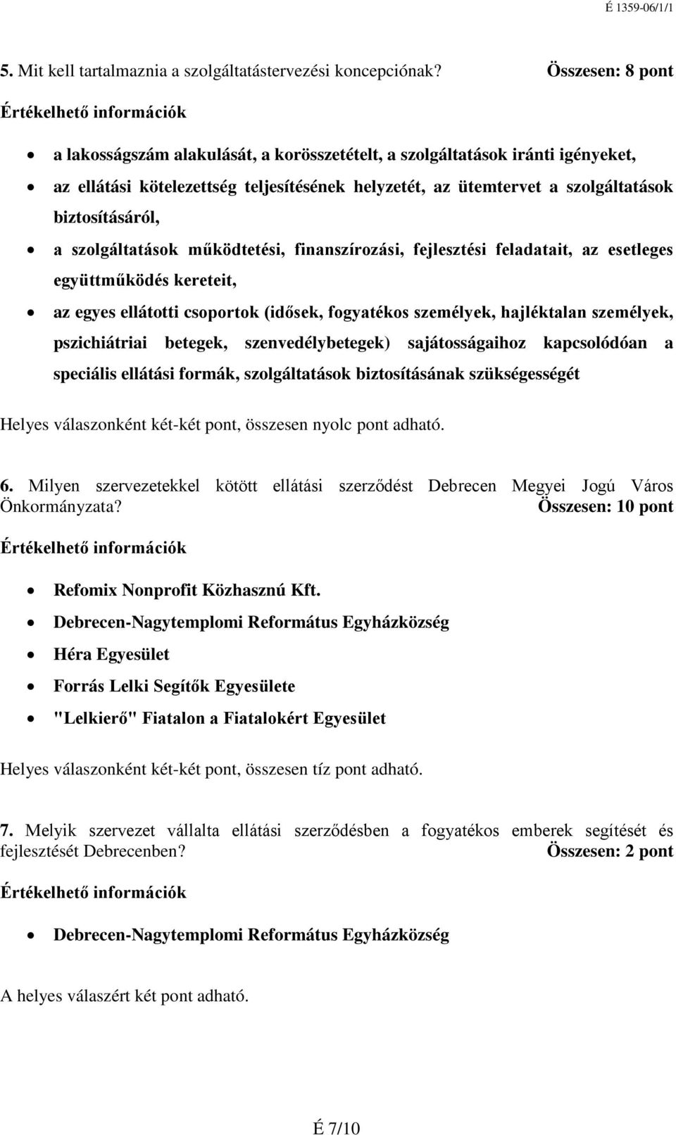 szolgáltatások működtetési, finanszírozási, fejlesztési feladatait, az esetleges együttműködés kereteit, az egyes ellátotti csoportok (idősek, fogyatékos személyek, hajléktalan személyek,