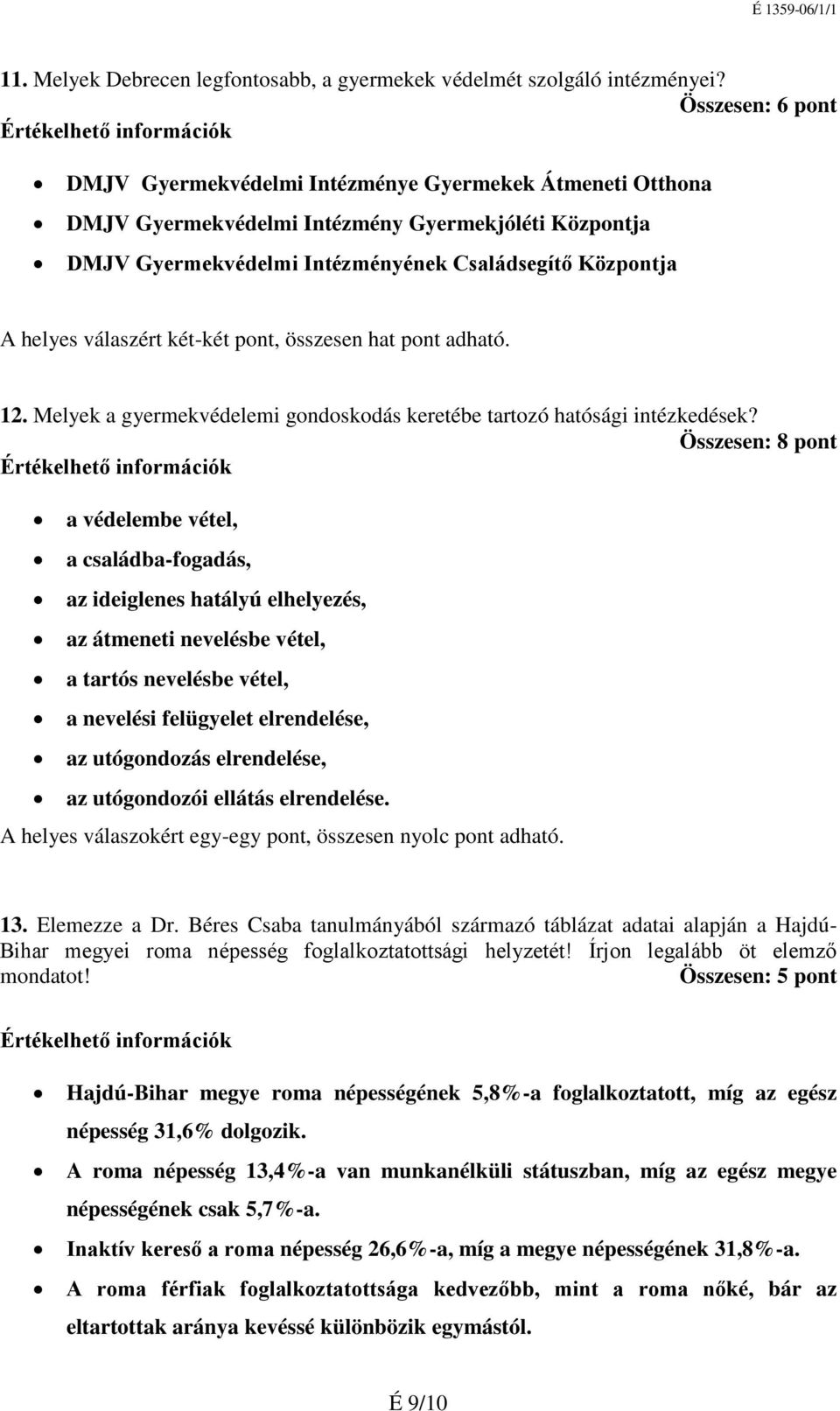 válaszért két-két pont, összesen hat pont adható. 12. Melyek a gyermekvédelemi gondoskodás keretébe tartozó hatósági intézkedések?