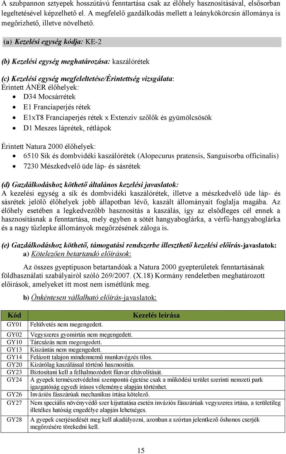 (a) Kezelési egység kódja: KE-2 (b) Kezelési egység meghatározása: kaszálórétek (c) Kezelési egység megfeleltetése/érintettség vizsgálata: Érintett ÁNÉR élőhelyek: D34 Mocsárrétek E1 Franciaperjés