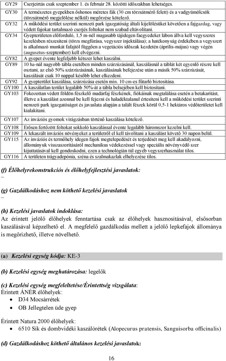 A működési terület szerinti nemzeti park igazgatóság általi kijelölésüket követően a fajgazdag, vagy védett fajokat tartalmazó cserjés foltokat nem szabad eltávolítani.