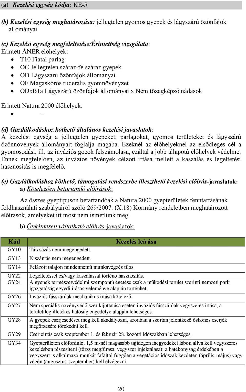 nádasok Érintett Natura 2000 élőhelyek: (d) Gazdálkodáshoz köthető általános kezelési javaslatok: A kezelési egység a jellegtelen gyepeket, parlagokat, gyomos területeket és lágyszárú özönnövények