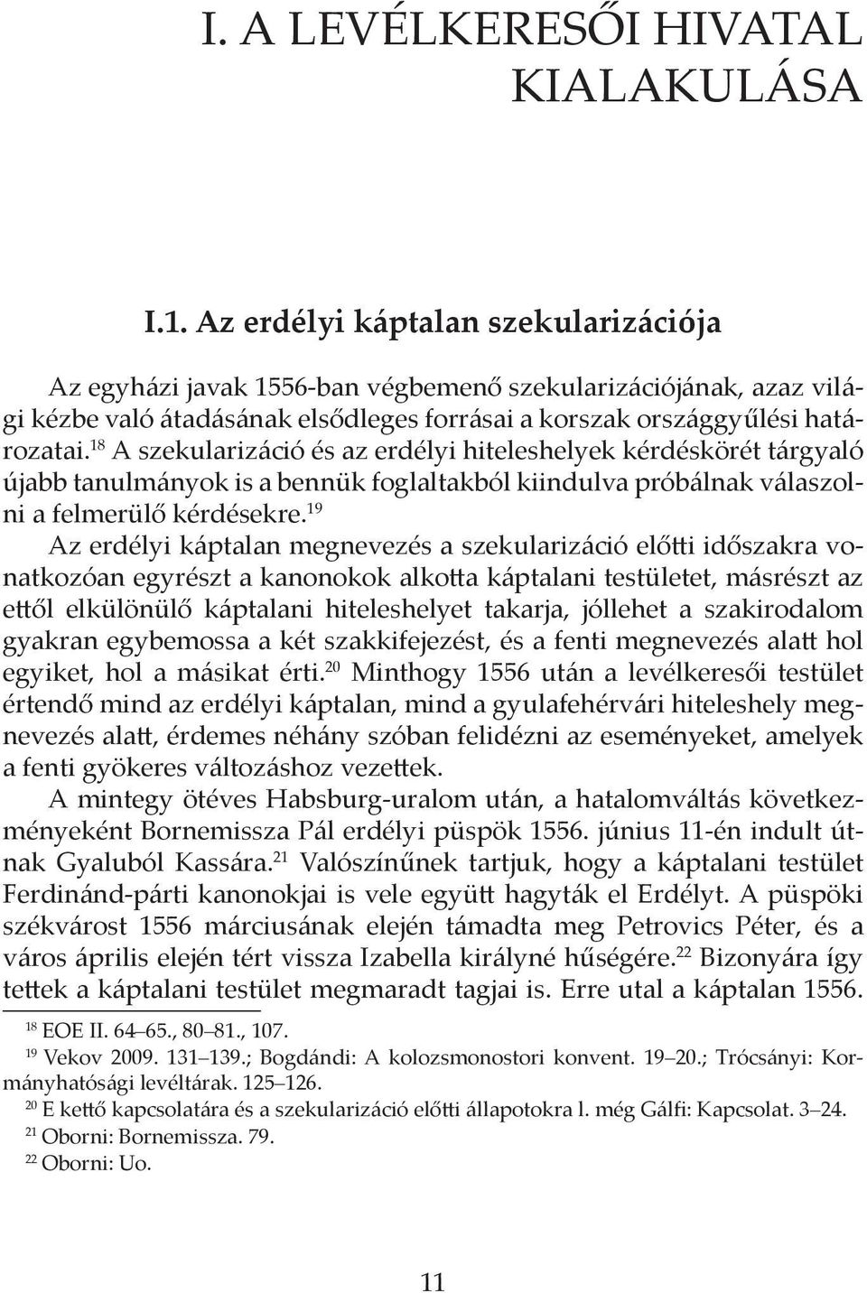 18 A szekularizáció és az erdélyi hiteleshelyek kérdéskörét tárgyaló újabb tanulmányok is a bennük foglaltakból kiindulva próbálnak válaszolni a felmerülő kérdésekre.