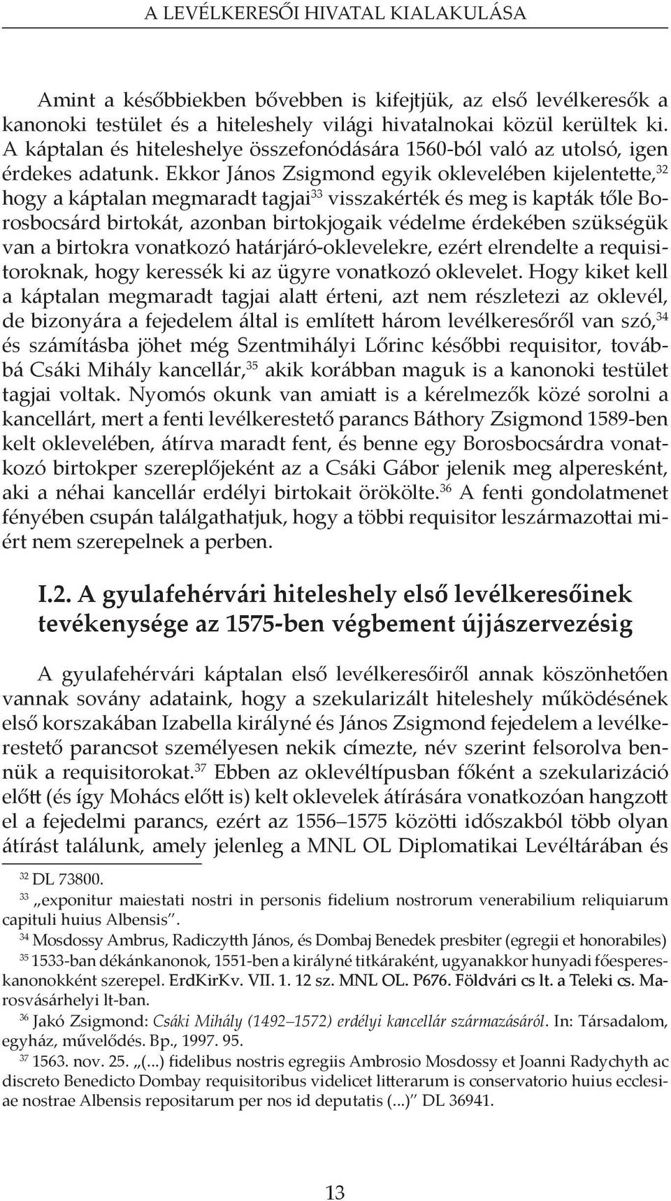 Ekkor János Zsigmond egyik oklevelében kijelentette, 32 hogy a káptalan megmaradt tagjai 33 visszakérték és meg is kapták tőle Borosbocsárd birtokát, azonban birtokjogaik védelme érdekében szükségük