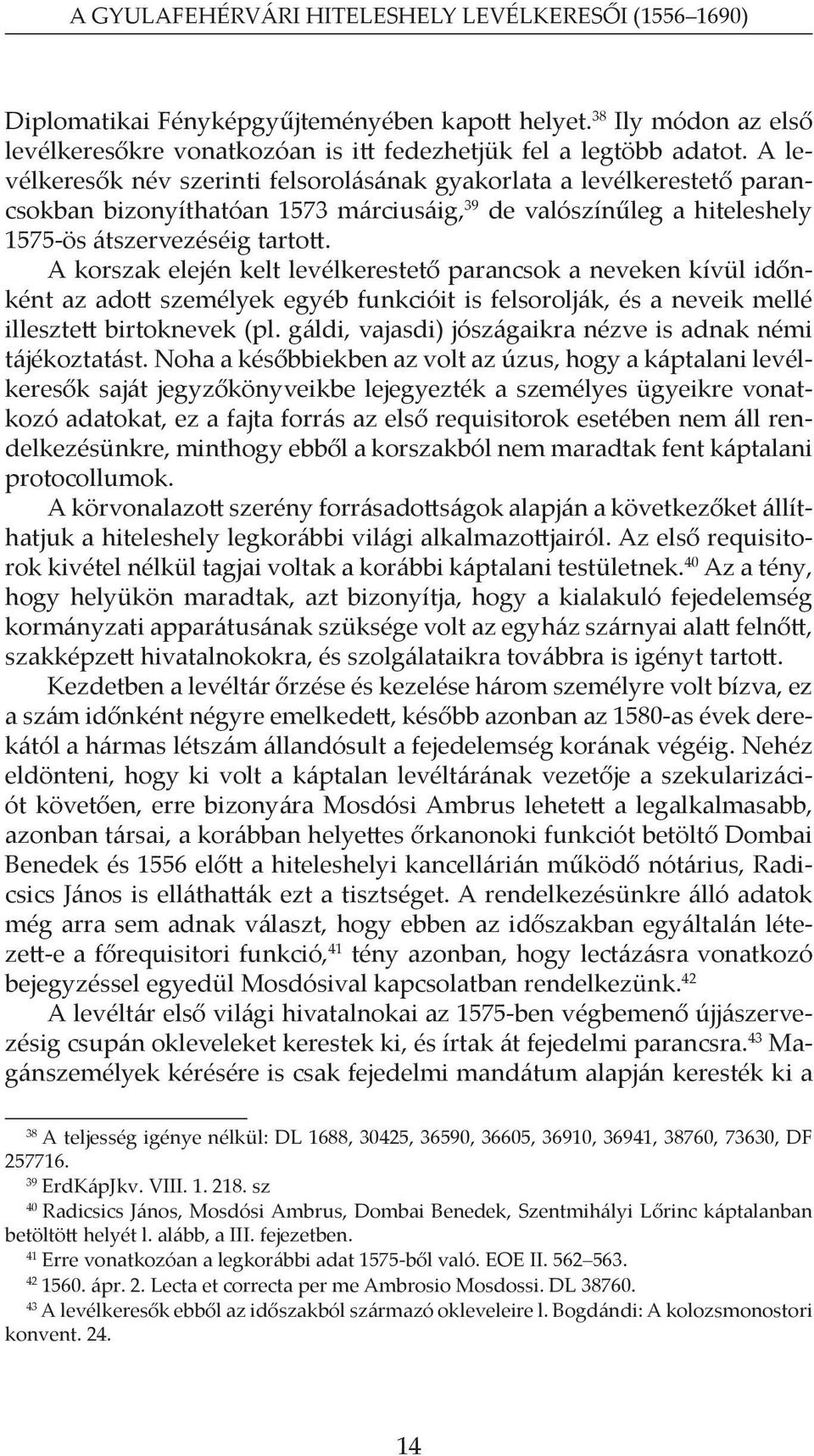 A korszak elején kelt levélkerestető parancsok a neveken kívül időnként az adott személyek egyéb funkcióit is felsorolják, és a neveik mellé illesztett birtoknevek (pl.