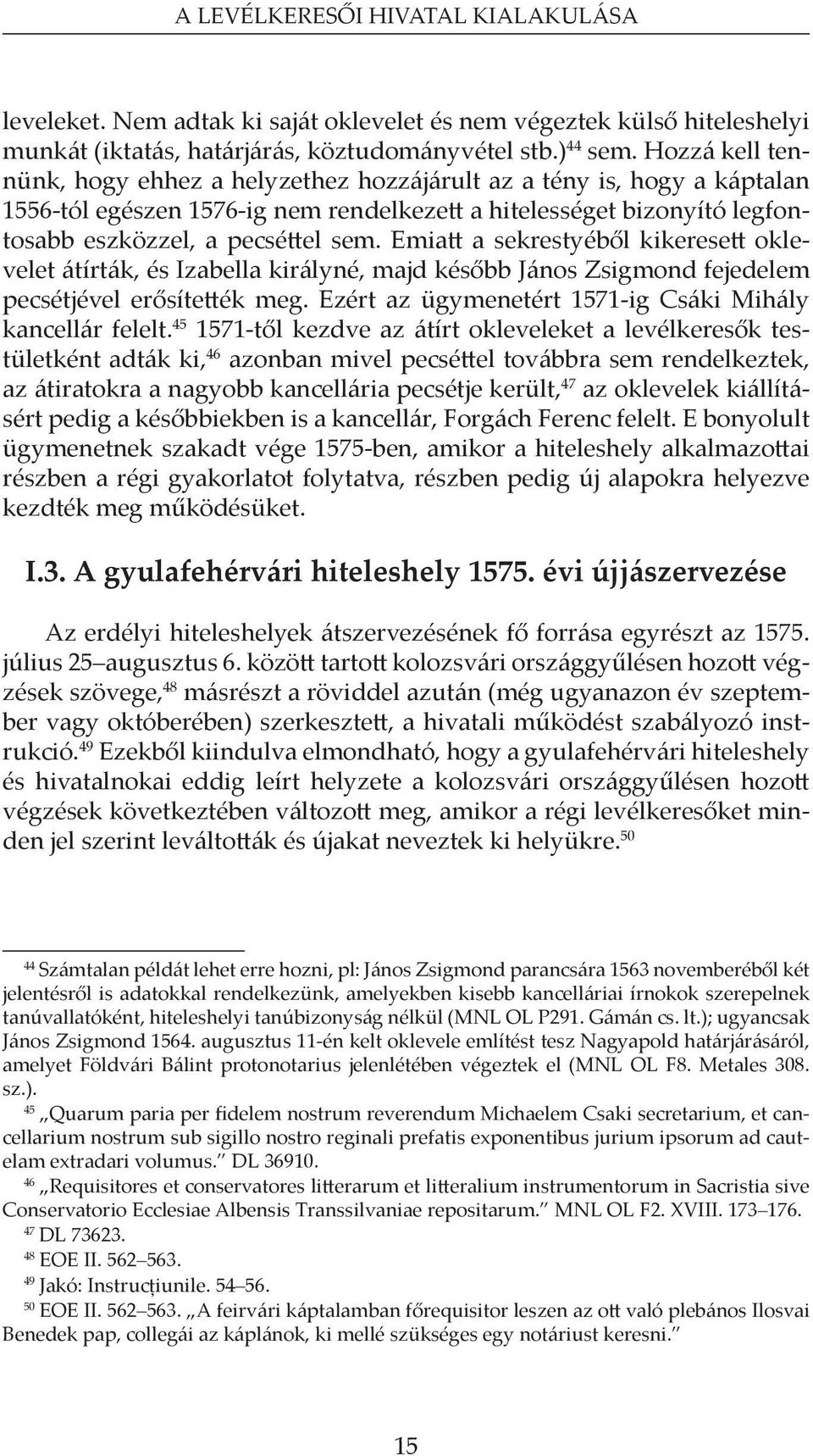Emiatt a sekrestyéből kikeresett oklevelet átírták, és Izabella királyné, majd később János Zsigmond fejedelem pecsétjével erősítették meg. Ezért az ügymenetért 1571-ig Csáki Mihály kancellár felelt.