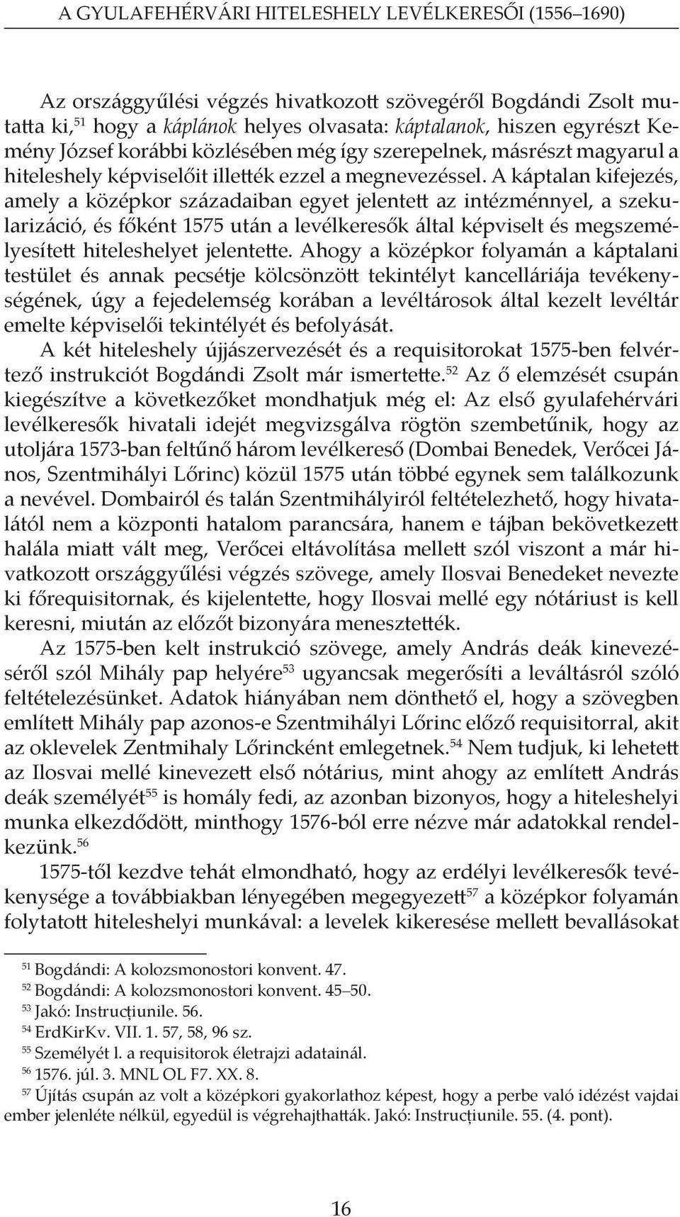 A káptalan kifejezés, amely a középkor századaiban egyet jelentett az intézménnyel, a szekularizáció, és főként 1575 után a levélkeresők által képviselt és megszemélyesített hiteleshelyet jelentette.