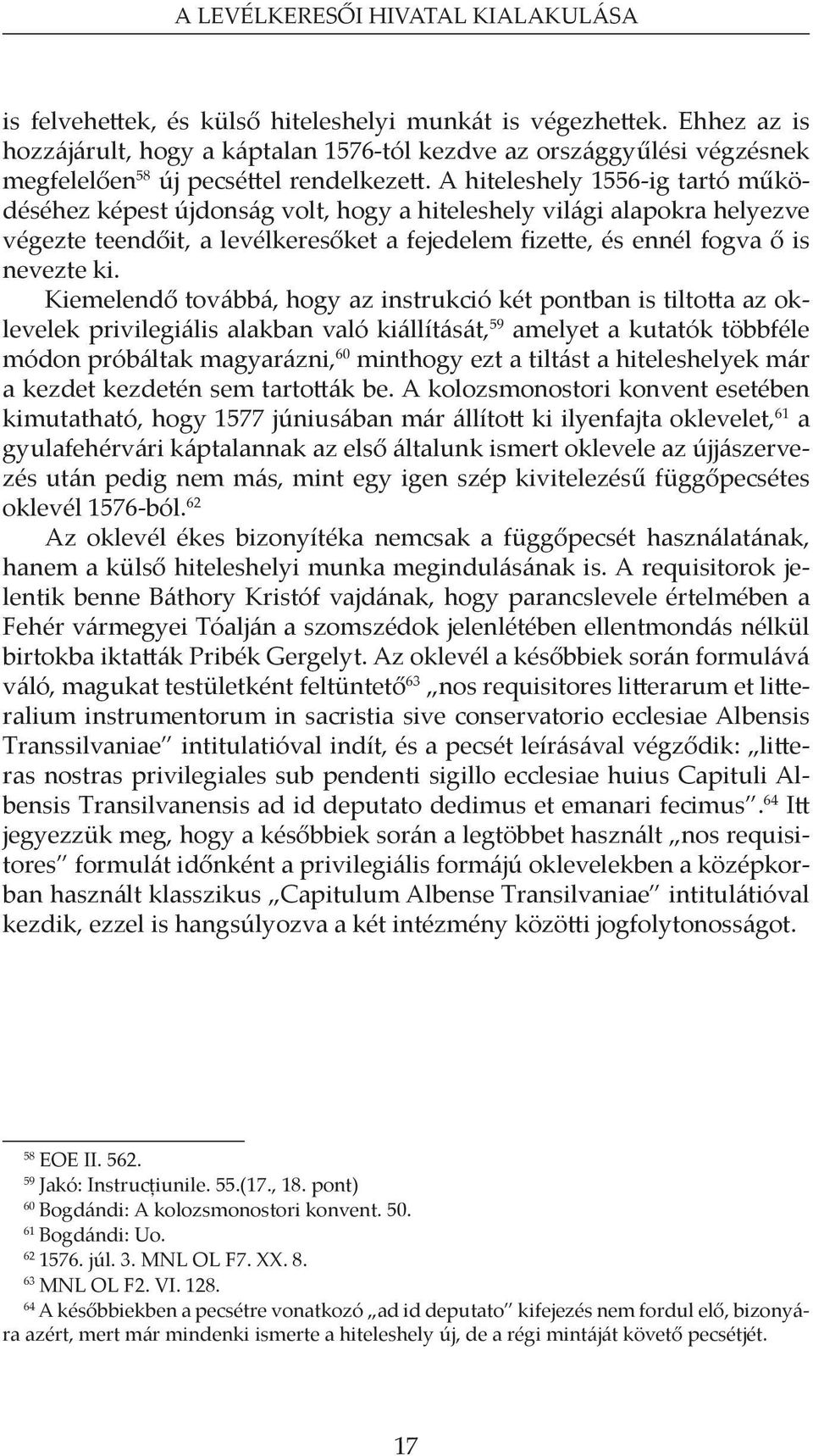 A hiteleshely 1556-ig tartó működéséhez képest újdonság volt, hogy a hiteleshely világi alapokra helyezve végezte teendőit, a levélkeresőket a fejedelem fizette, és ennél fogva ő is nevezte ki.