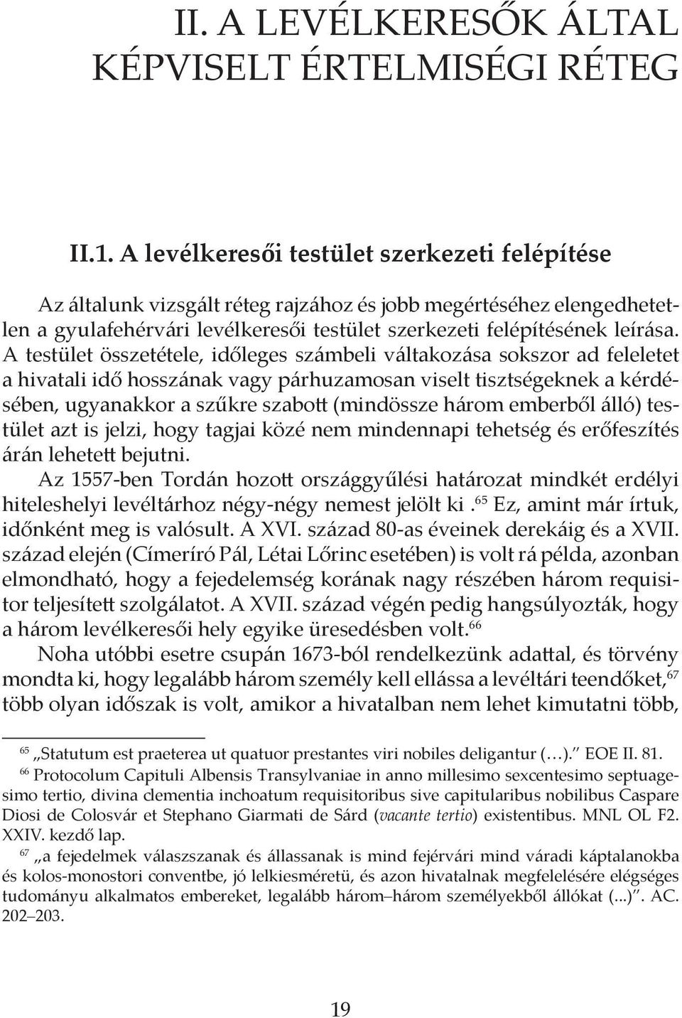 A testület összetétele, időleges számbeli váltakozása sokszor ad feleletet a hivatali idő hosszának vagy párhuzamosan viselt tisztségeknek a kérdésében, ugyanakkor a szűkre szabott (mindössze három