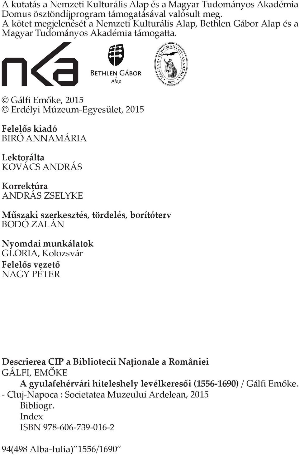 Gálfi Emőke, 2015 Erdélyi Múzeum-Egyesület, 2015 Felelős kiadó BIRÓ ANNAMÁRIA Lektorálta KOVÁCS ANDRÁS Korrektúra ANDRÁS ZSELYKE Műszaki szerkesztés, tördelés, borítóterv BODÓ