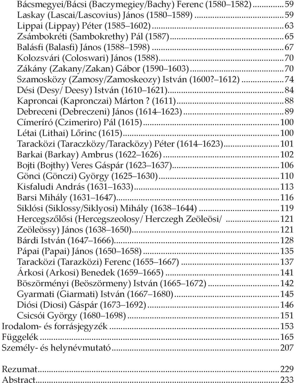 ..74 Dési (Desy/ Deesy) István (1610 1621)...84 Kaproncai (Kapronczai) Márton? (1611)...88 Debreceni (Debreczeni) János (1614 1623)...89 Címeríró (Czimeriro) Pál (1615).