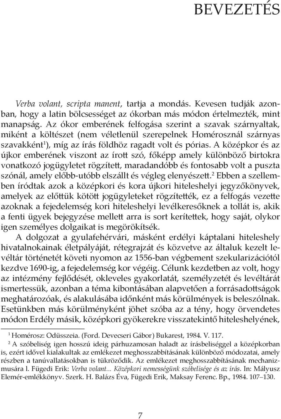 A középkor és az újkor emberének viszont az írott szó, főképp amely különböző birtokra vonatkozó jogügyletet rögzített, maradandóbb és fontosabb volt a puszta szónál, amely előbb-utóbb elszállt és