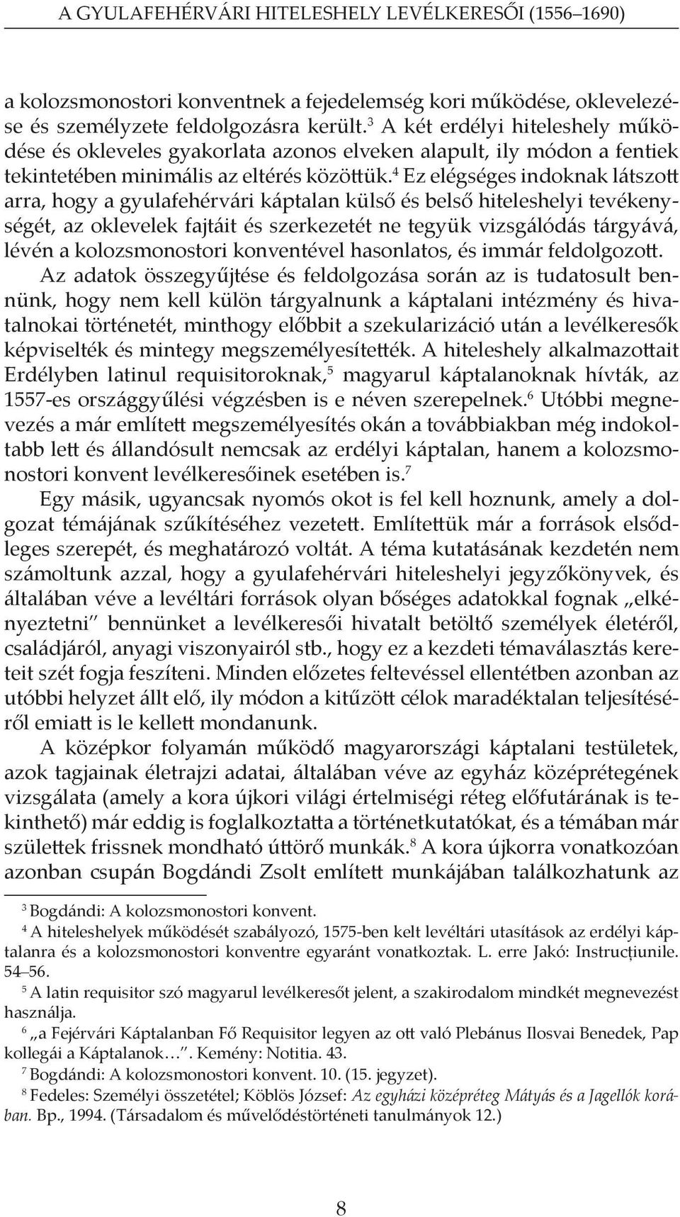 4 Ez elégséges indoknak látszott arra, hogy a gyulafehérvári káptalan külső és belső hiteleshelyi tevékenységét, az oklevelek fajtáit és szerkezetét ne tegyük vizsgálódás tárgyává, lévén a