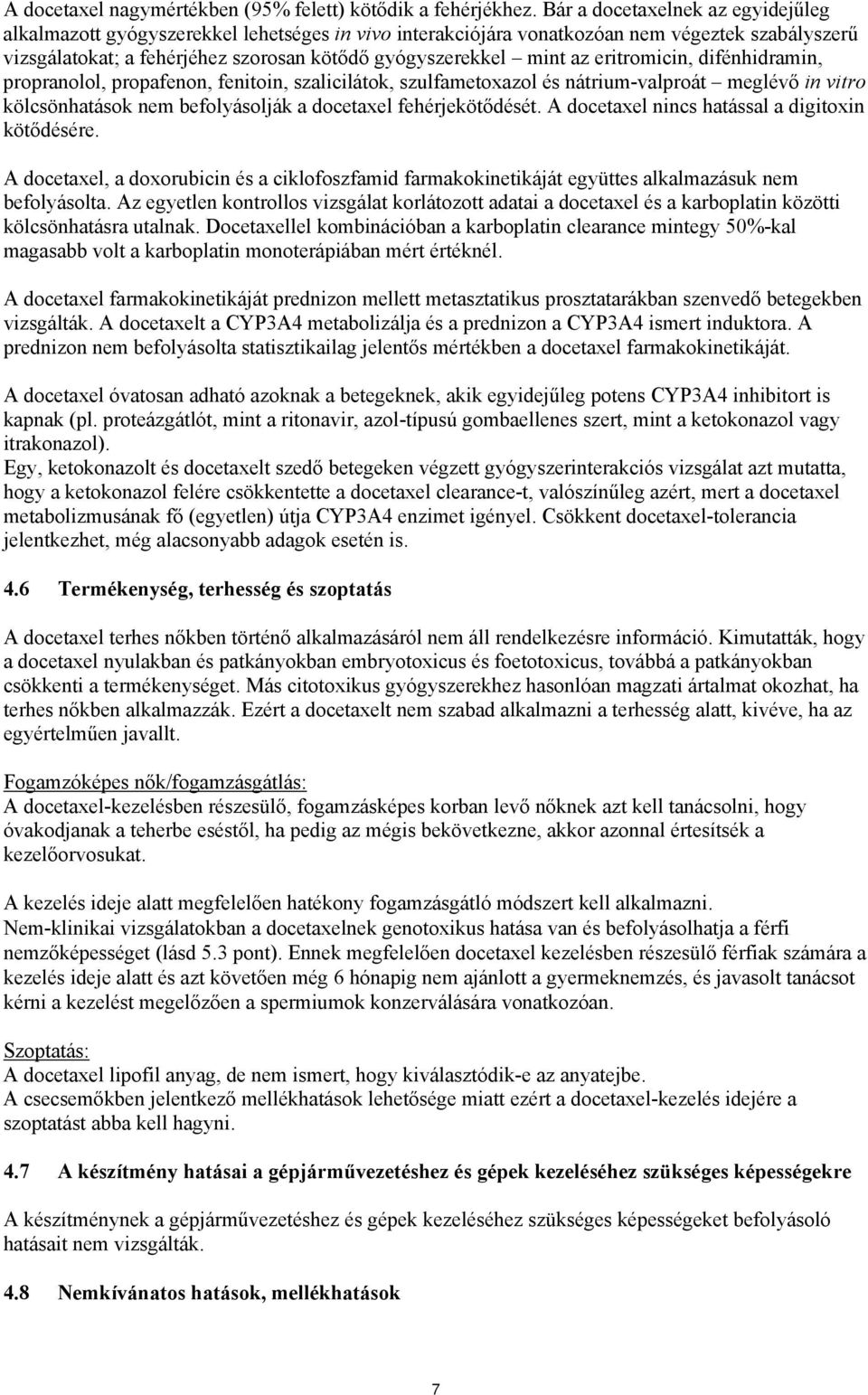 eritromicin, difénhidramin, propranolol, propafenon, fenitoin, szalicilátok, szulfametoxazol és nátrium-valproát meglévő in vitro kölcsönhatások nem befolyásolják a docetaxel fehérjekötődését.