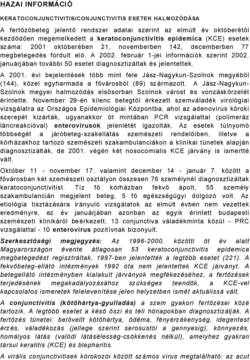 januårjåban tovåbbi 0 esetet diagnosztizåltak Äs jelentettek. A 200. Ävi bejelentäsek több mint fele JÅszNagykunSzolnok megyäből (44), közel egyharmada a fővårosbçl (89) szårmazott.