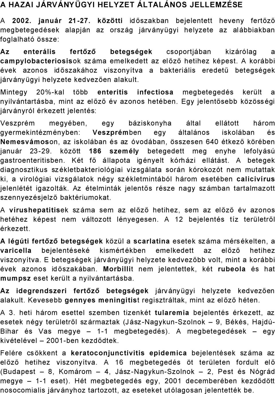 campylobacteriosisok szåma emelkedett az előző hetihez käpest. A koråbbi Ävek azonos időszakåhoz viszonyütva a bakteriålis eredetű betegsägek jårvånyágyi helyzete kedvezően alakult.