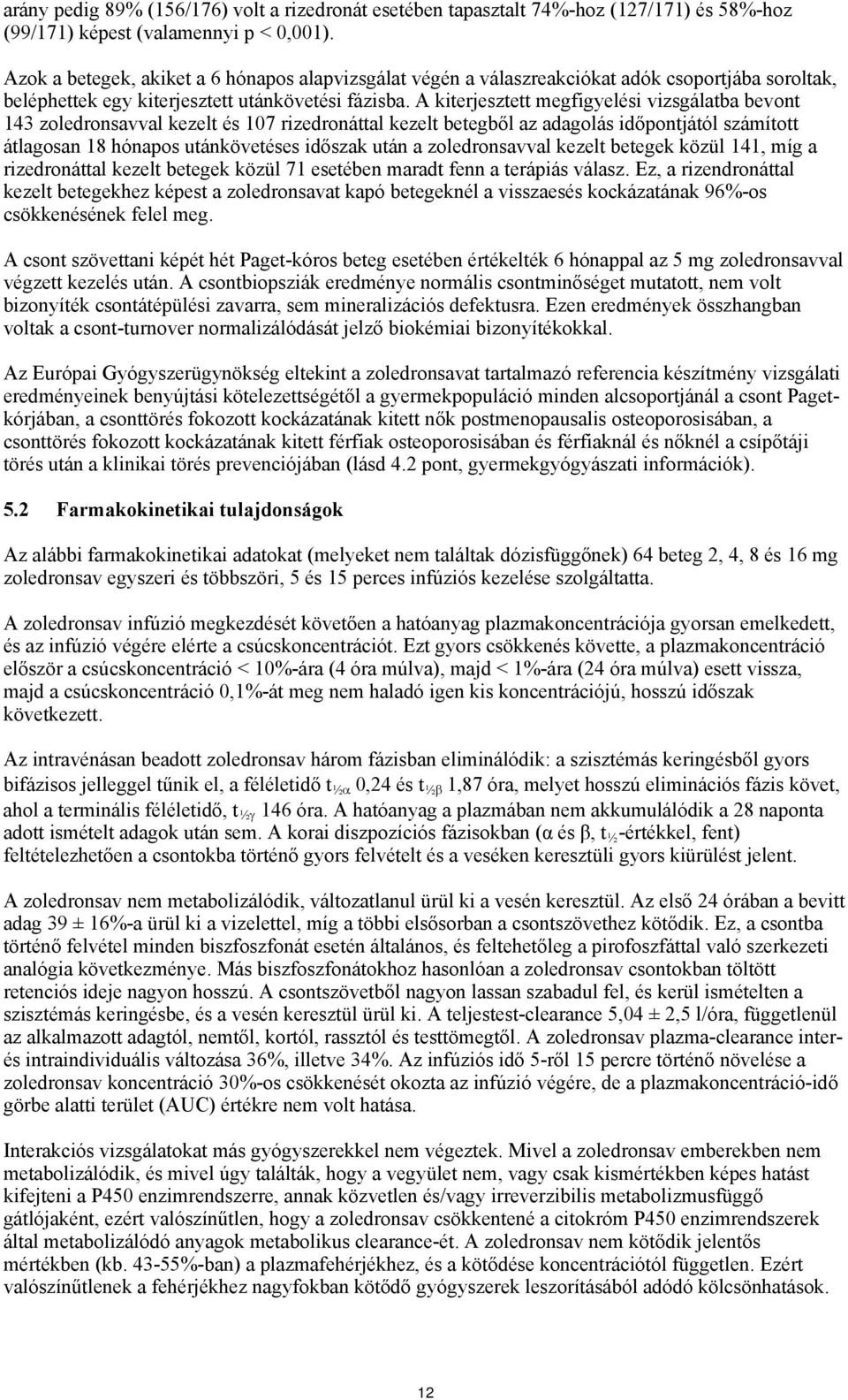 A kiterjesztett megfigyelési vizsgálatba bevont 143 zoledronsavval kezelt és 107 rizedronáttal kezelt betegből az adagolás időpontjától számított átlagosan 18 hónapos utánkövetéses időszak után a