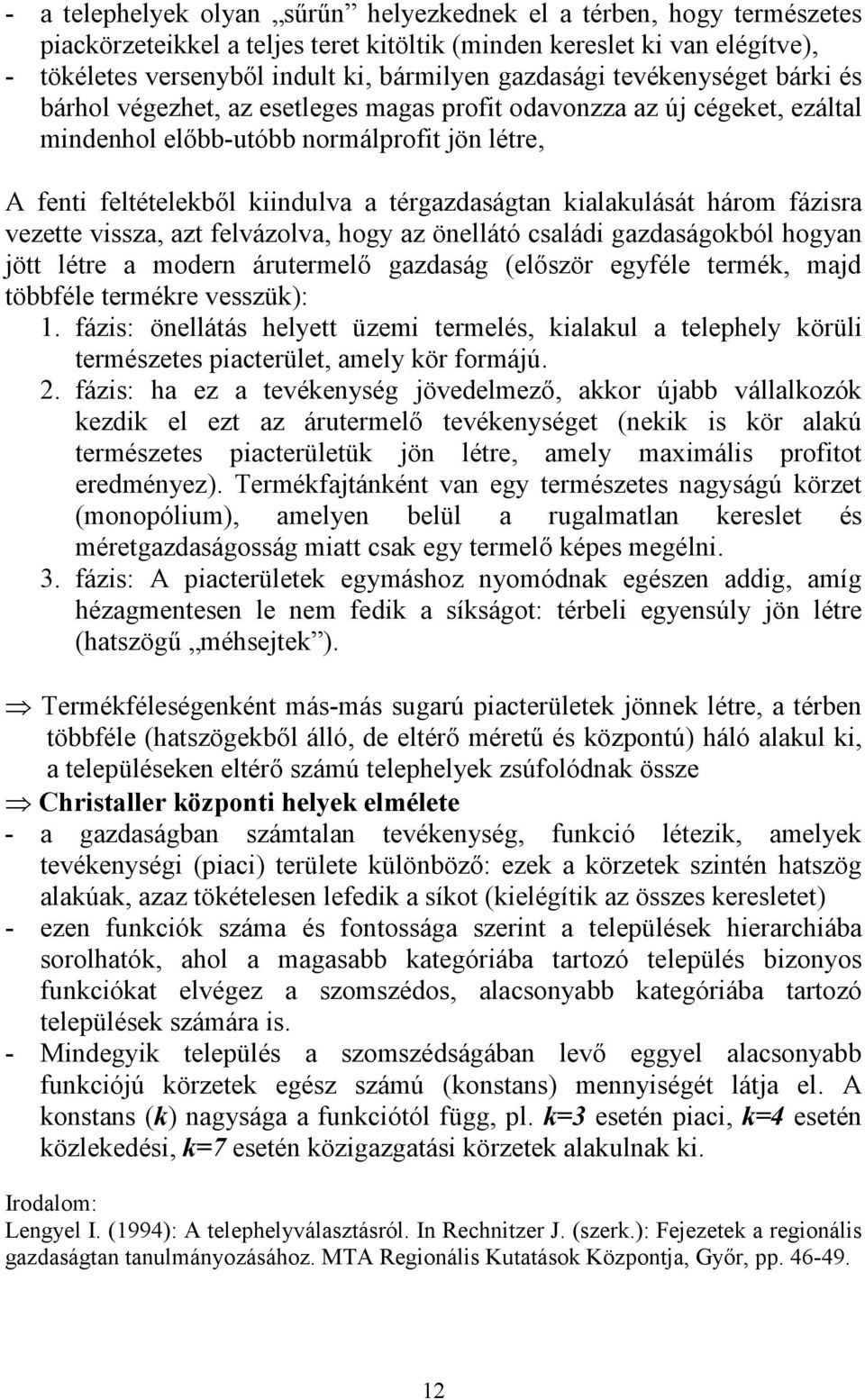 térgazdaságtan kialakulását három fázisra vezette vissza, azt felvázolva, hogy az önellátó családi gazdaságokból hogyan jött létre a modern árutermelő gazdaság (először egyféle termék, majd többféle