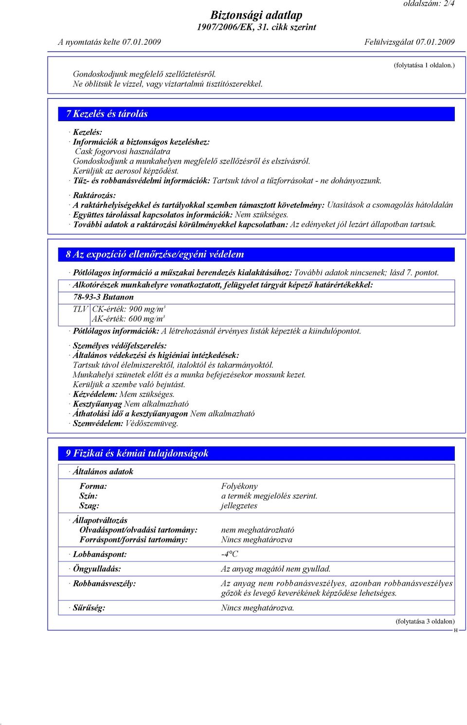 Tűz- és robbanásvédelmi információk: Tartsuk távol a tűzforrásokat - ne dohányozzunk.