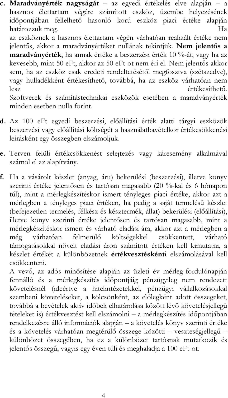 Nem jelentıs a maradványérték, ha annak értéke a beszerzési érték 10 %-át, vagy ha az kevesebb, mint 50 eft, akkor az 50 eft-ot nem éri el.