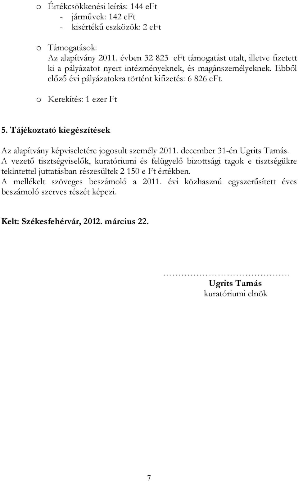 o Kerekítés: 1 ezer Ft 5. Tájékoztató kiegészítések Az alapítvány képviseletére jogosult személy 2011. december 31-én Ugrits Tamás.