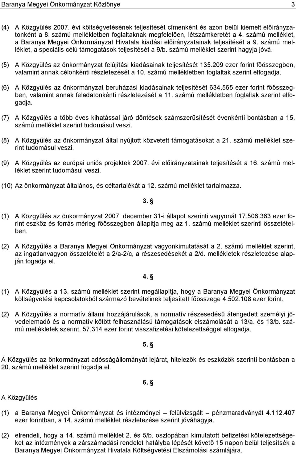 számú melléklet, a speciális célú támogatások teljesítését a 9/b. számú melléklet szerint hagyja jóvá. (5) A Közgyűlés az önkormányzat felújítási kiadásainak teljesítését 135.