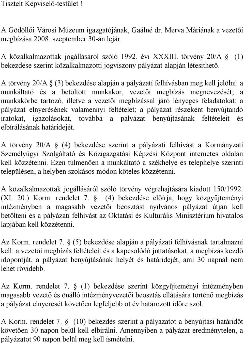 A törvény 20/A (3) bekezdése alapján a pályázati felhívásban meg kell jelölni: a munkáltató és a betöltött munkakör, vezetői megbízás megnevezését; a munkakörbe tartozó, illetve a vezetői megbízással